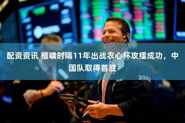 配资资讯 檀啸时隔11年出战农心杯攻擂成功，中国队取得首胜